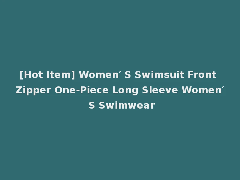[Hot Item] Women′ S Swimsuit Front Zipper One-Piece Long Sleeve Women′ S Swimwear