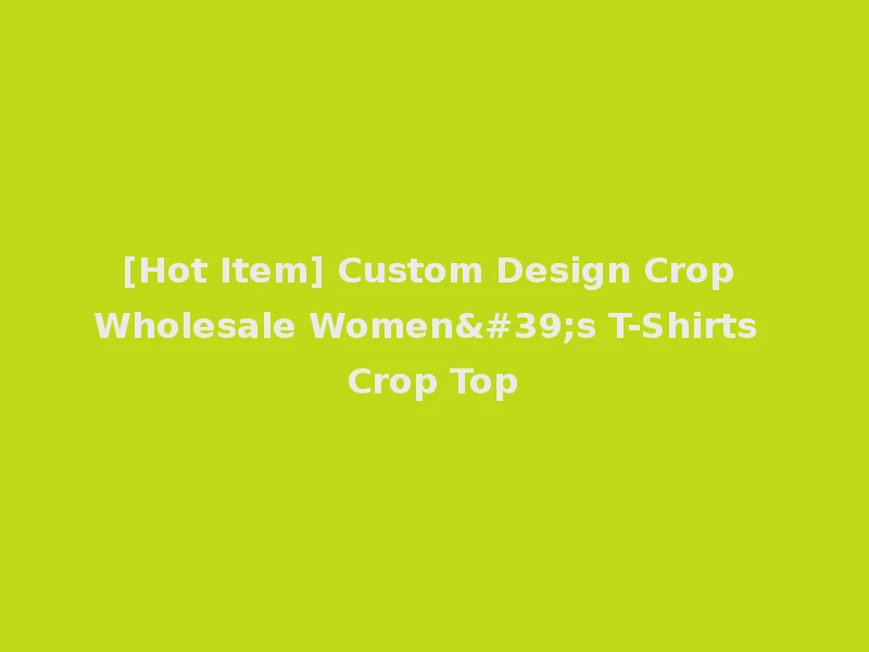 [Hot Item] Custom Design Crop Wholesale Women's T-Shirts Crop Top