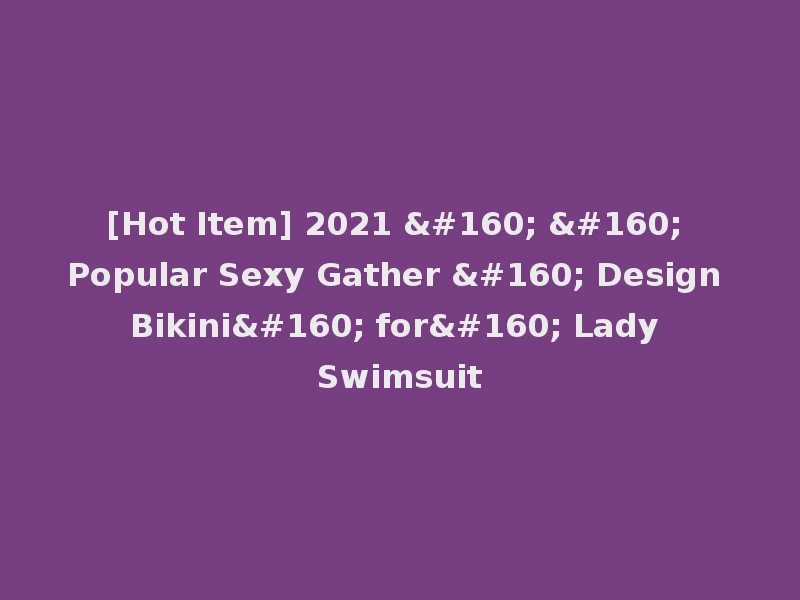 [Hot Item] 2021     Popular Sexy Gather   Design Bikini  for  Lady Swimsuit