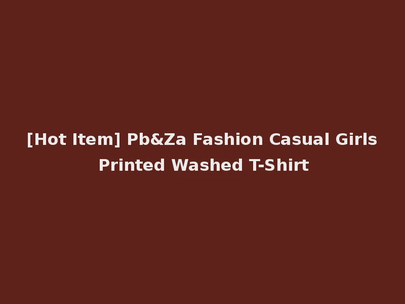 [Hot Item] Pb&Za Fashion Casual Girls Printed Washed T-Shirt