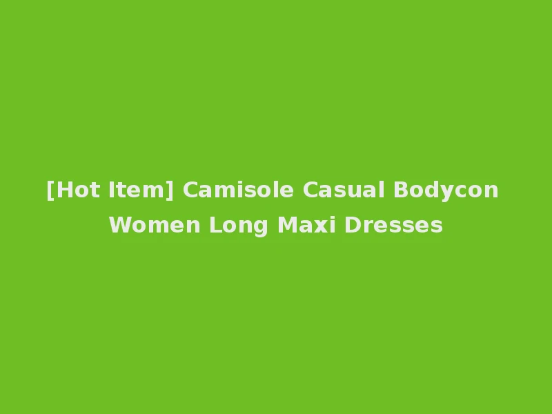 [Hot Item] Camisole Casual Bodycon Women Long Maxi Dresses