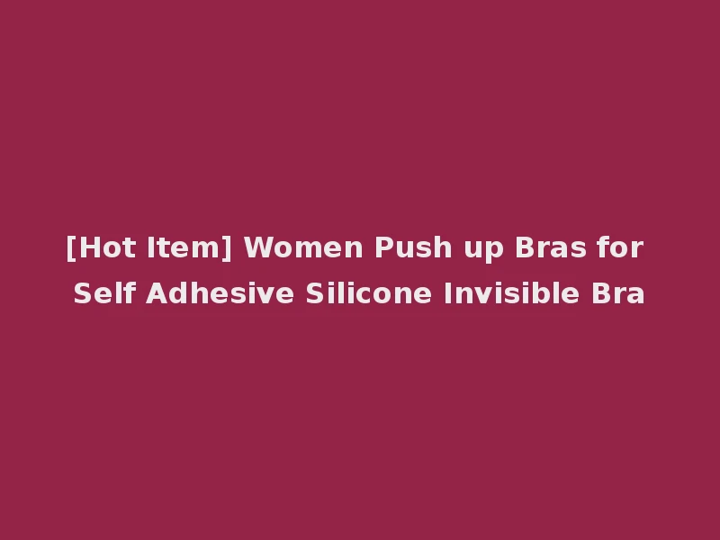 [Hot Item] Women Push up Bras for Self Adhesive Silicone Invisible Bra