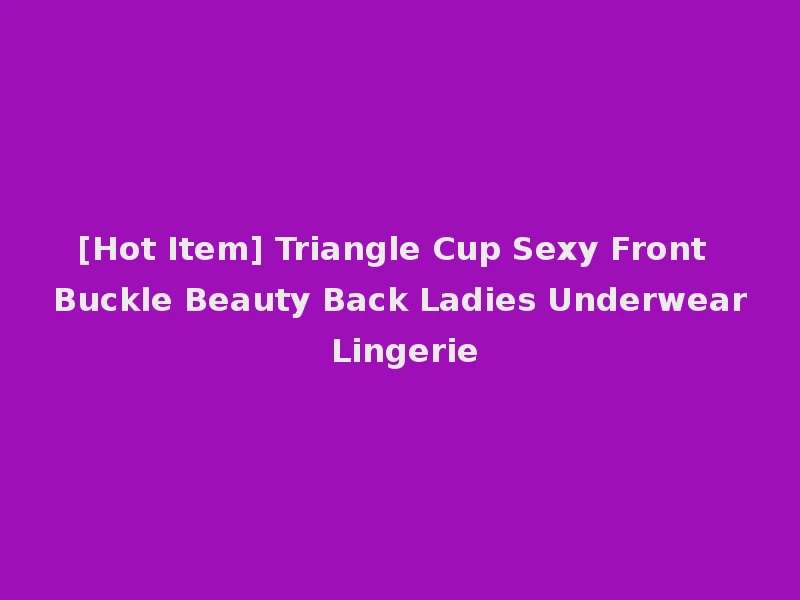 [Hot Item] Triangle Cup Sexy Front Buckle Beauty Back Ladies Underwear Lingerie
