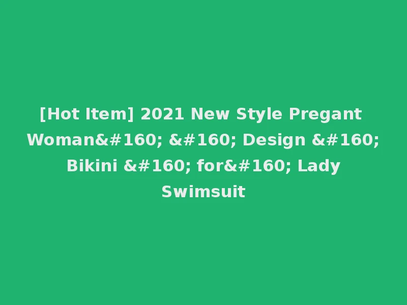 [Hot Item] 2021 New Style Pregant Woman    Design   Bikini   for  Lady Swimsuit