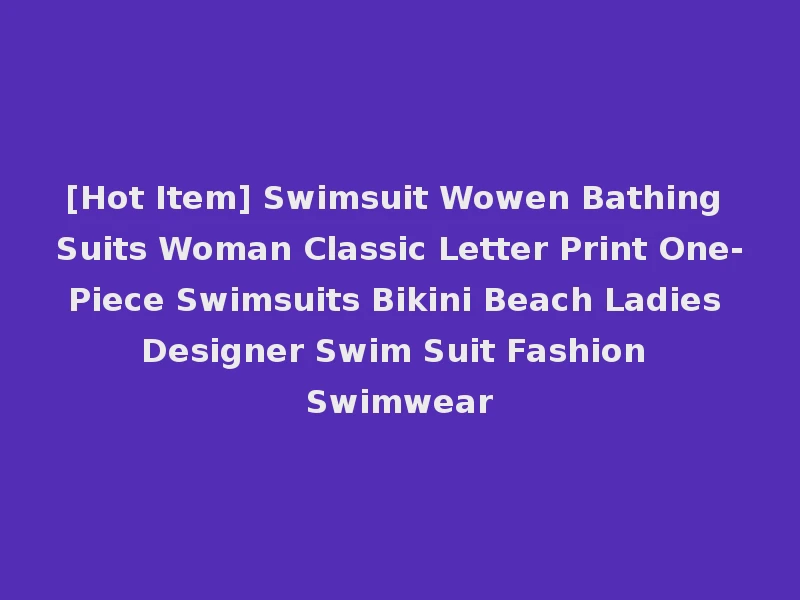 [Hot Item] Swimsuit Wowen Bathing Suits Woman Classic Letter Print One-Piece Swimsuits Bikini Beach Ladies Designer Swim Suit Fashion Swimwear