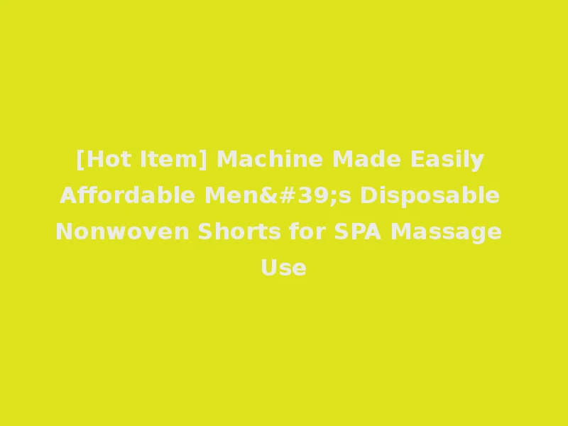 [Hot Item] Machine Made Easily Affordable Men's Disposable Nonwoven Shorts for SPA Massage Use
