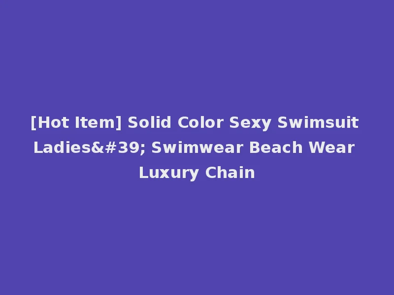 [Hot Item] Solid Color Sexy Swimsuit Ladies' Swimwear Beach Wear Luxury Chain