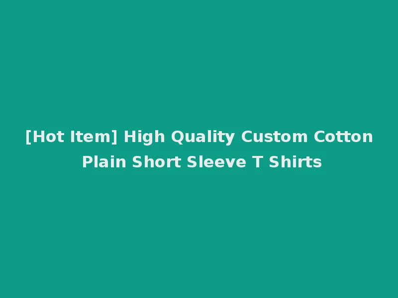[Hot Item] High Quality Custom Cotton Plain Short Sleeve T Shirts