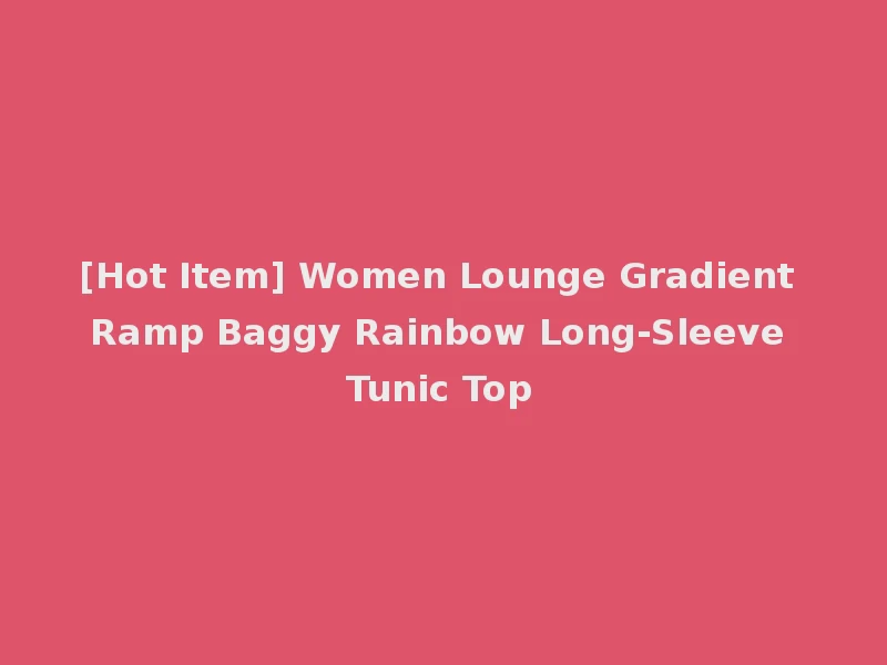 [Hot Item] Women Lounge Gradient Ramp Baggy Rainbow Long-Sleeve Tunic Top