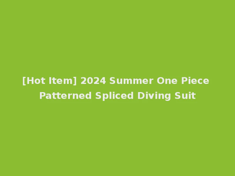 [Hot Item] 2024 Summer One Piece Patterned Spliced Diving Suit