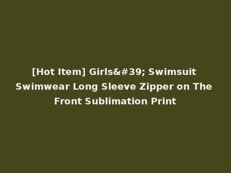 [Hot Item] Girls' Swimsuit Swimwear Long Sleeve Zipper on The Front Sublimation Print