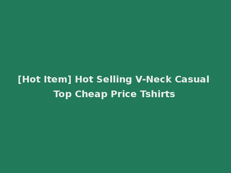 [Hot Item] Hot Selling V-Neck Casual Top Cheap Price Tshirts