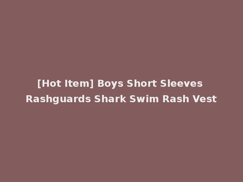 [Hot Item] Boys Short Sleeves Rashguards Shark Swim Rash Vest