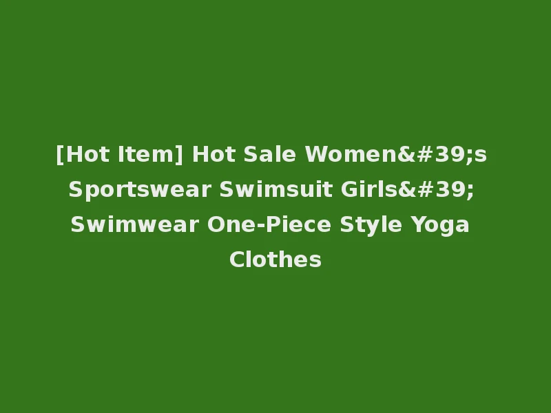 [Hot Item] Hot Sale Women's Sportswear Swimsuit Girls' Swimwear One-Piece Style Yoga Clothes