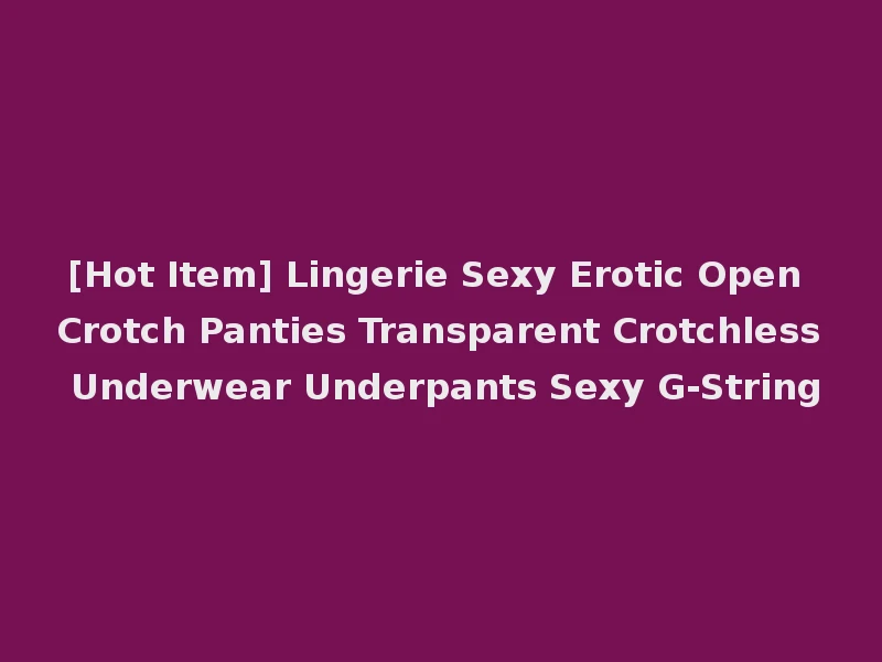 [Hot Item] Lingerie Sexy Erotic Open Crotch Panties Transparent Crotchless Underwear Underpants Sexy G-String