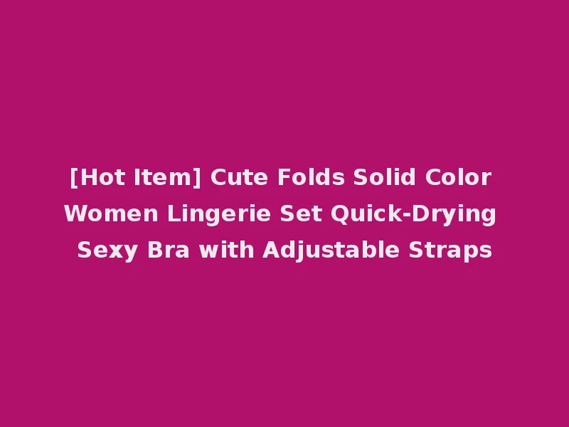 [Hot Item] Cute Folds Solid Color Women Lingerie Set Quick-Drying Sexy Bra with Adjustable Straps