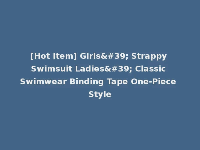 [Hot Item] Girls' Strappy Swimsuit Ladies' Classic Swimwear Binding Tape One-Piece Style