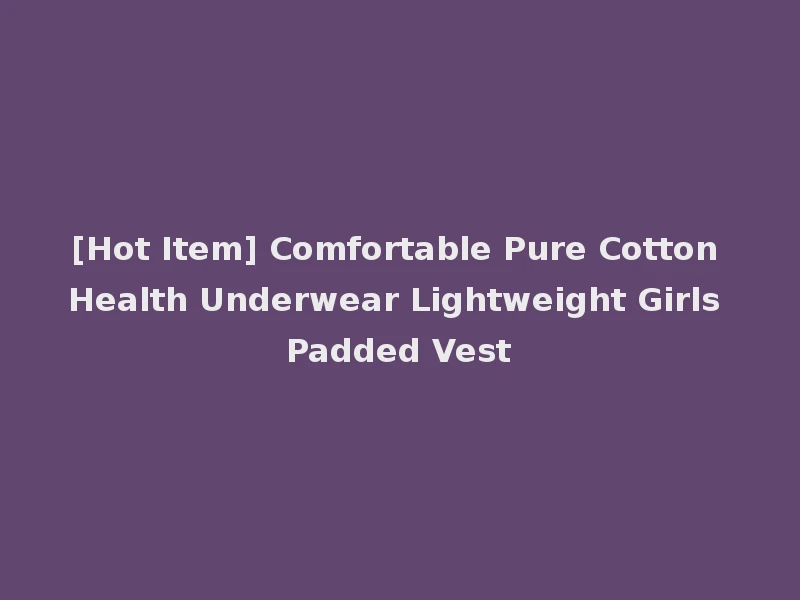 [Hot Item] Comfortable Pure Cotton Health Underwear Lightweight Girls Padded Vest