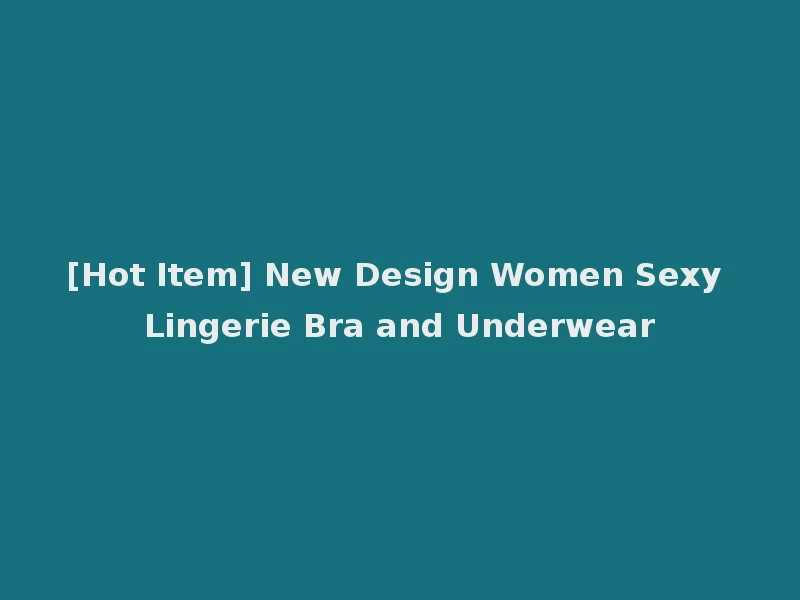[Hot Item] New Design Women Sexy Lingerie Bra and Underwear