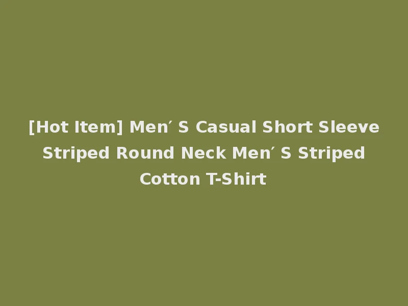 [Hot Item] Men′ S Casual Short Sleeve Striped Round Neck Men′ S Striped Cotton T-Shirt