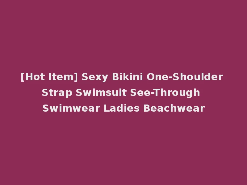 [Hot Item] Sexy Bikini One-Shoulder Strap Swimsuit See-Through Swimwear Ladies Beachwear