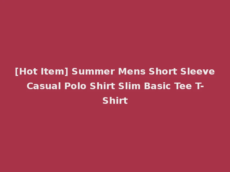 [Hot Item] Summer Mens Short Sleeve Casual Polo Shirt Slim Basic Tee T-Shirt