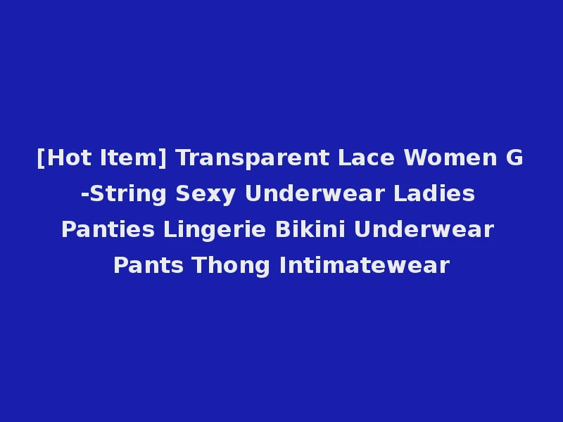 [Hot Item] Transparent Lace Women G-String Sexy Underwear Ladies Panties Lingerie Bikini Underwear Pants Thong Intimatewear