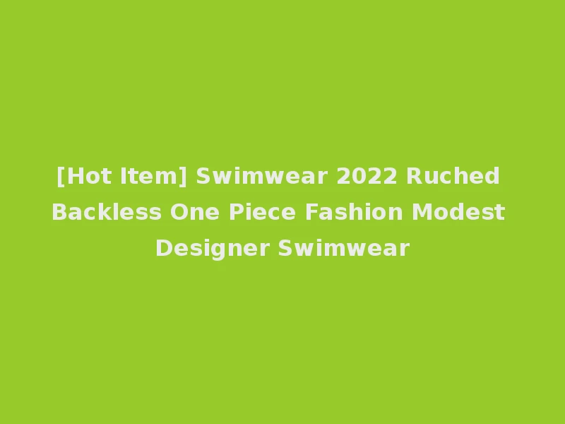 [Hot Item] Swimwear 2022 Ruched Backless One Piece Fashion Modest Designer Swimwear