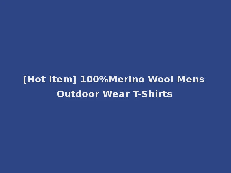 [Hot Item] 100%Merino Wool Mens Outdoor Wear T-Shirts
