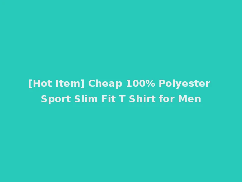 [Hot Item] Cheap 100% Polyester Sport Slim Fit T Shirt for Men