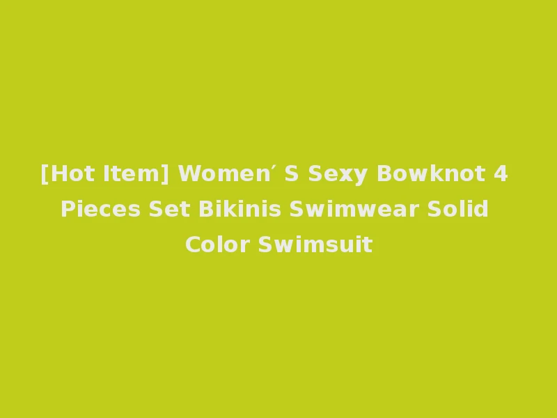 [Hot Item] Women′ S Sexy Bowknot 4 Pieces Set Bikinis Swimwear Solid Color Swimsuit