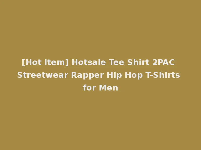 [Hot Item] Hotsale Tee Shirt 2PAC Streetwear Rapper Hip Hop T-Shirts for Men