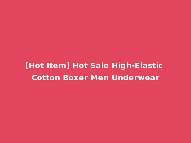 [Hot Item] Hot Sale High-Elastic Cotton Boxer Men Underwear