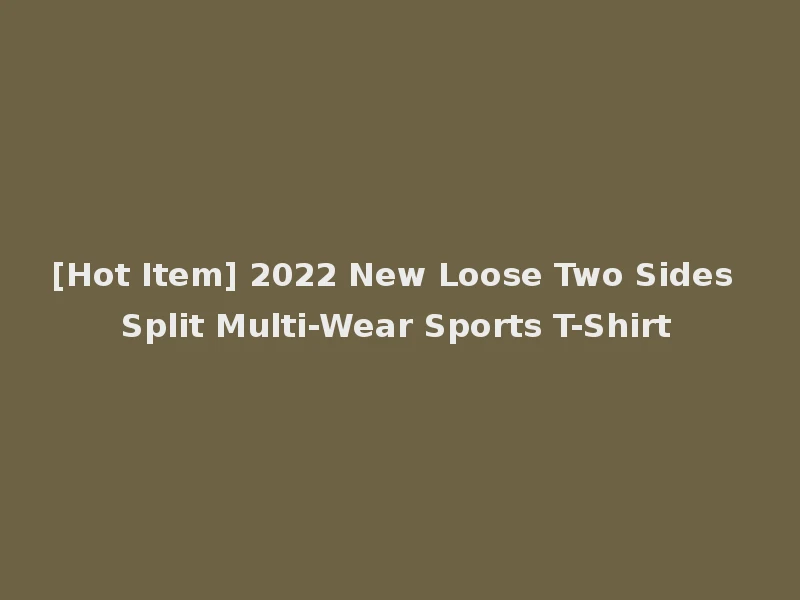 [Hot Item] 2022 New Loose Two Sides Split Multi-Wear Sports T-Shirt