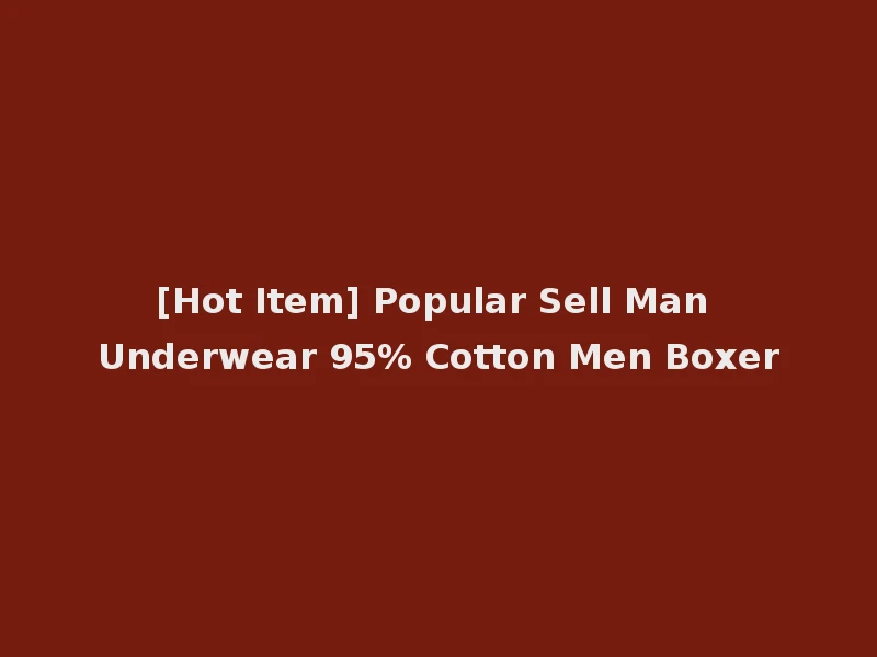 [Hot Item] Popular Sell Man Underwear 95% Cotton Men Boxer