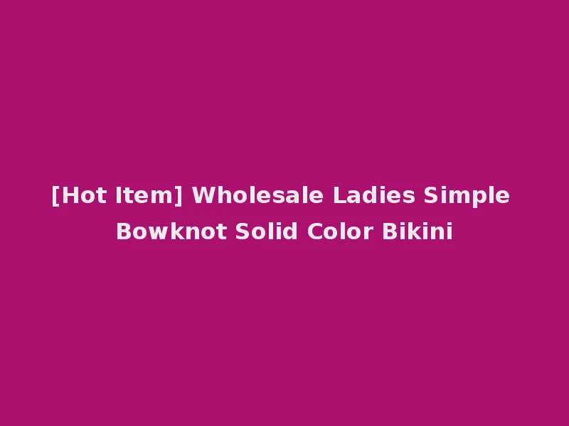 [Hot Item] Wholesale Ladies Simple Bowknot Solid Color Bikini