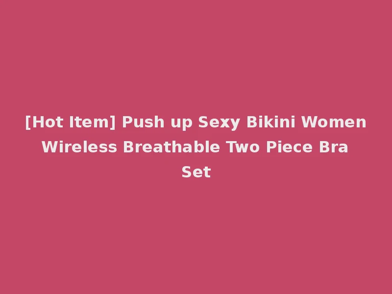 [Hot Item] Push up Sexy Bikini Women Wireless Breathable Two Piece Bra Set