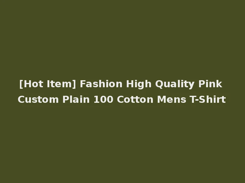 [Hot Item] Fashion High Quality Pink Custom Plain 100 Cotton Mens T-Shirt
