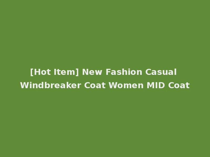 [Hot Item] New Fashion Casual Windbreaker Coat Women MID Coat