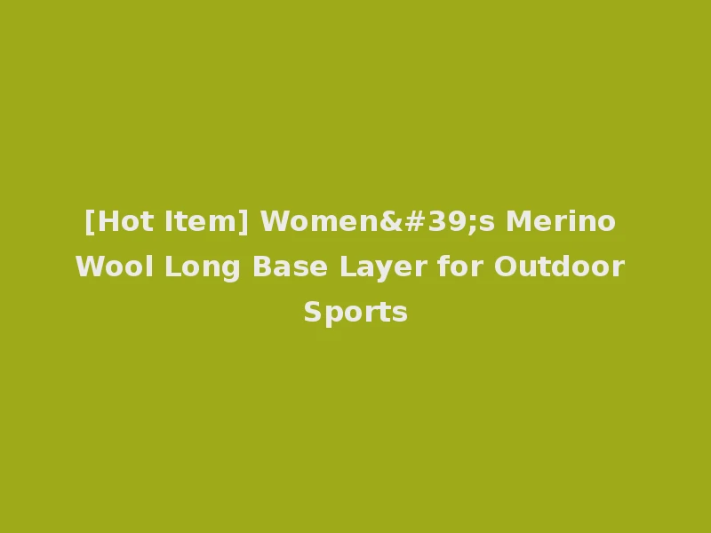 [Hot Item] Women's Merino Wool Long Base Layer for Outdoor Sports
