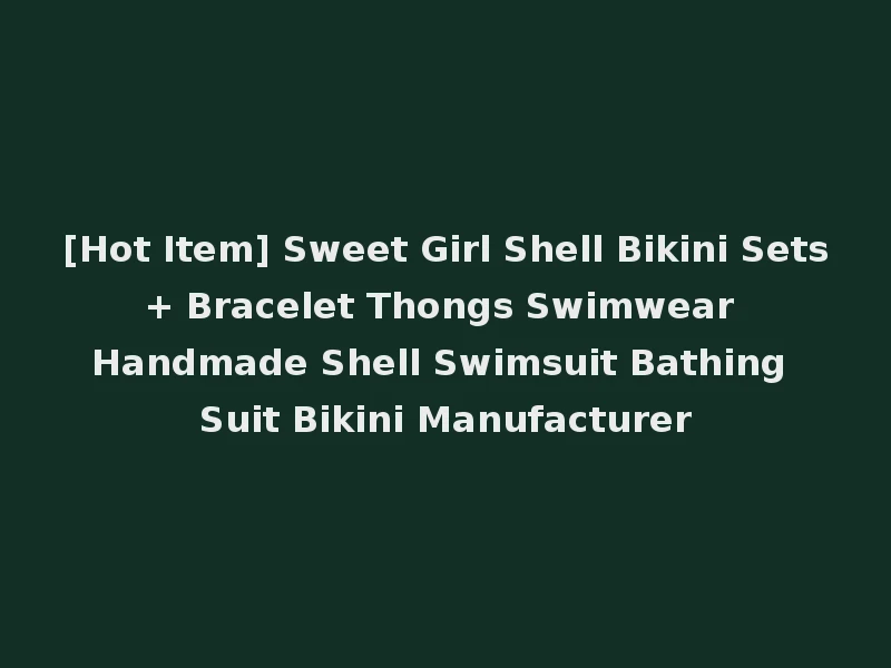 [Hot Item] Sweet Girl Shell Bikini Sets+ Bracelet Thongs Swimwear Handmade Shell Swimsuit Bathing Suit Bikini Manufacturer