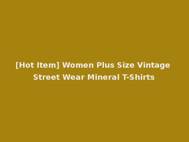 [Hot Item] Women Plus Size Vintage Street Wear Mineral T-Shirts