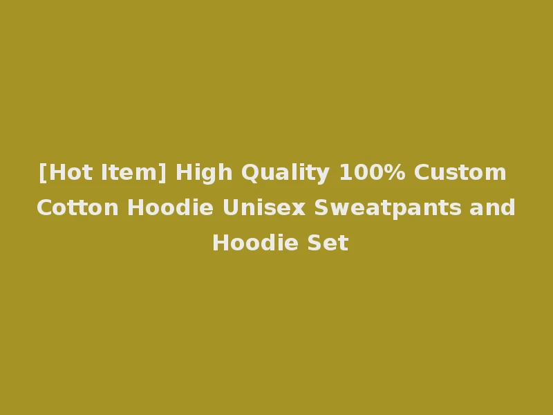 [Hot Item] High Quality 100% Custom Cotton Hoodie Unisex Sweatpants and Hoodie Set