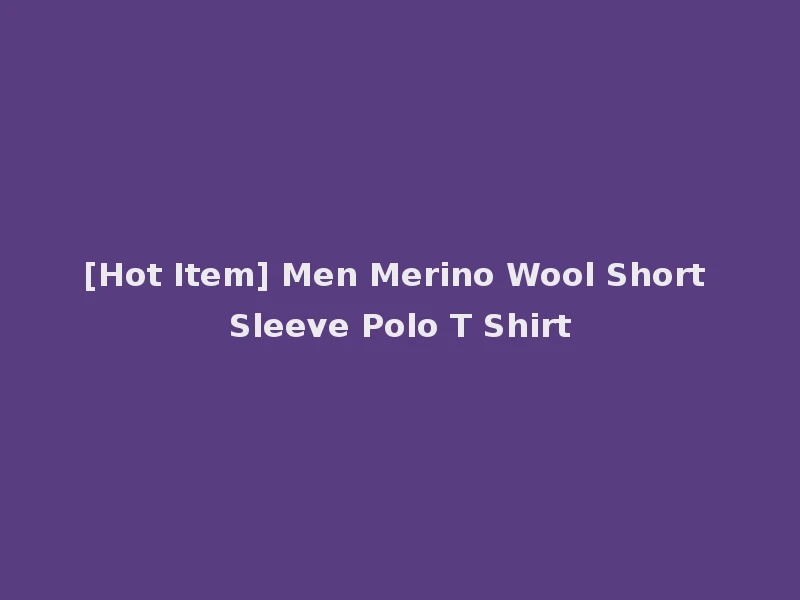 [Hot Item] Men Merino Wool Short Sleeve Polo T Shirt