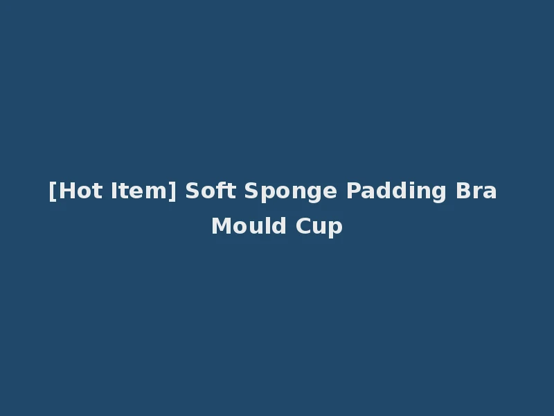 [Hot Item] Soft Sponge Padding Bra Mould Cup