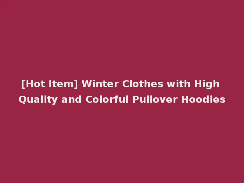 [Hot Item] Winter Clothes with High Quality and Colorful Pullover Hoodies