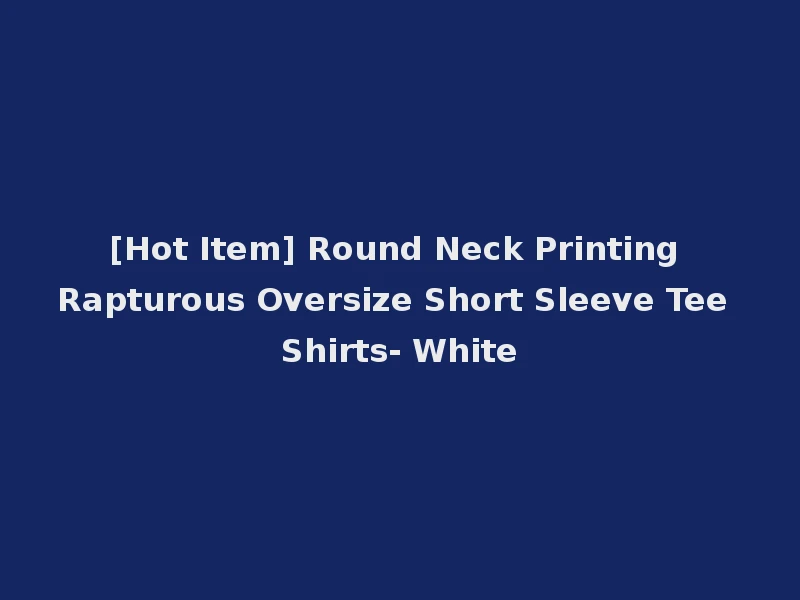 [Hot Item] Round Neck Printing Rapturous Oversize Short Sleeve Tee Shirts- White