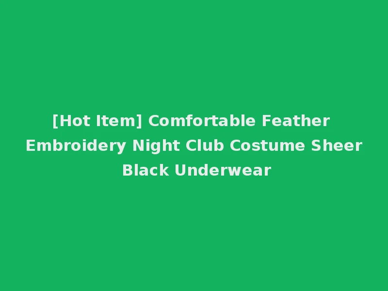 [Hot Item] Comfortable Feather Embroidery Night Club Costume Sheer Black Underwear