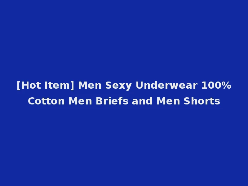 [Hot Item] Men Sexy Underwear 100%Cotton Men Briefs and Men Shorts