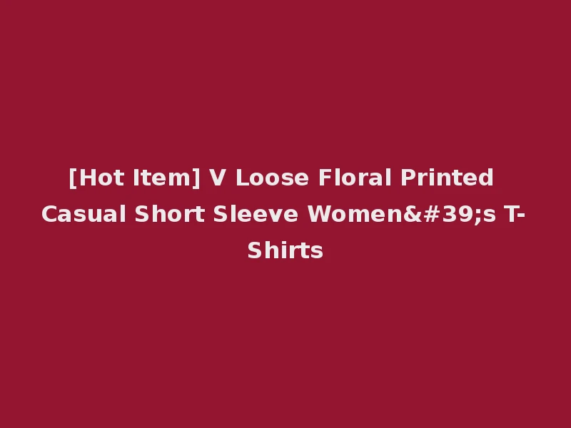 [Hot Item] V Loose Floral Printed Casual Short Sleeve Women's T-Shirts